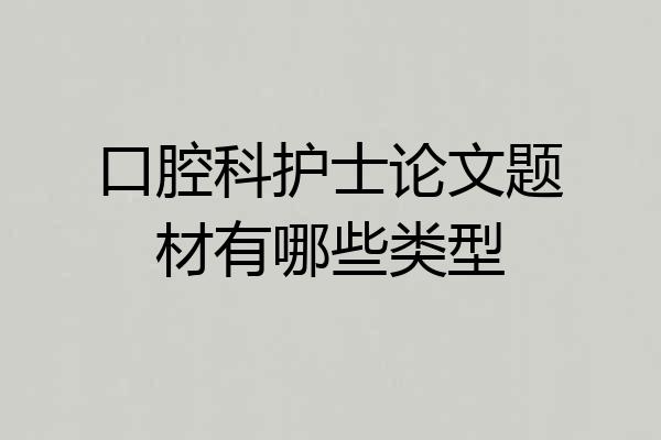 口腔科护士论文题材有哪些类型
