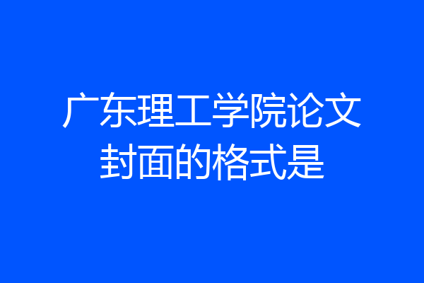 广东理工学院论文封面的格式是