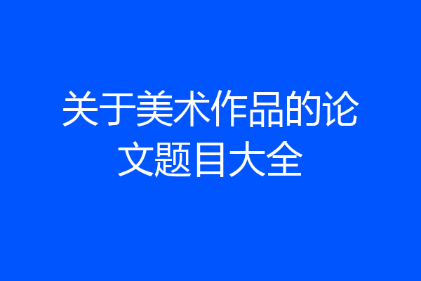 关于美术作品的论文题目大全