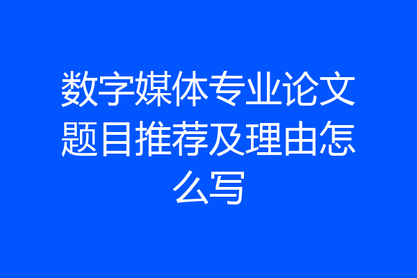 数字媒体专业论文题目推荐及理由怎么写