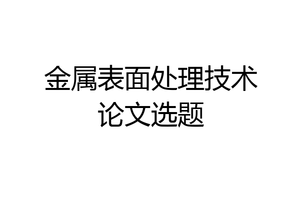 金属表面处理技术论文选题