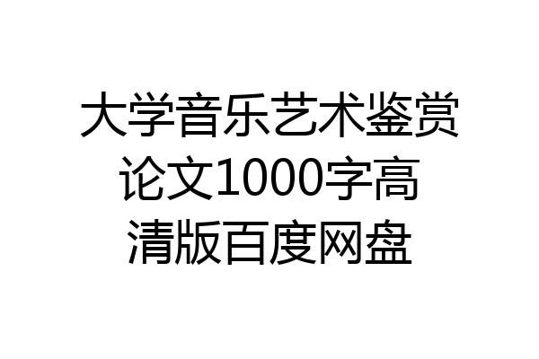 大学音乐艺术鉴赏论文1000字高清版百度网盘