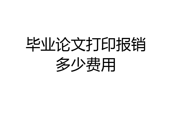 毕业论文打印报销多少费用