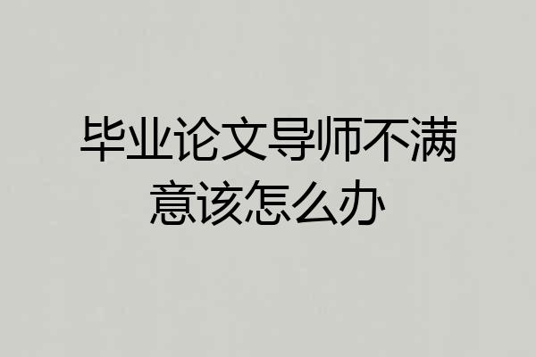 毕业论文导师不满意该怎么办