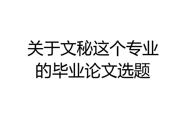 关于文秘这个专业的毕业论文选题