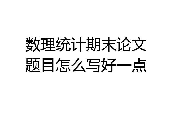 数理统计期末论文题目怎么写好一点
