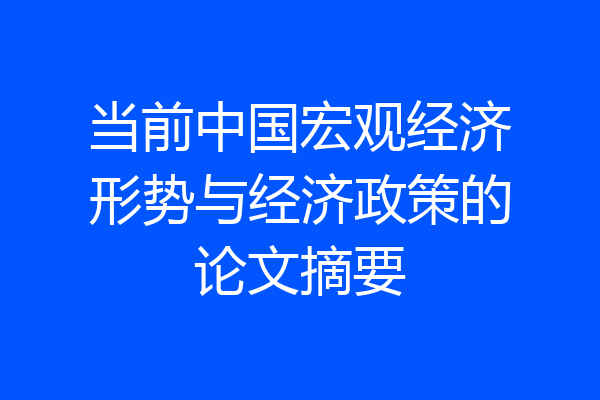 当前中国宏观经济形势与经济政策的论文摘要
