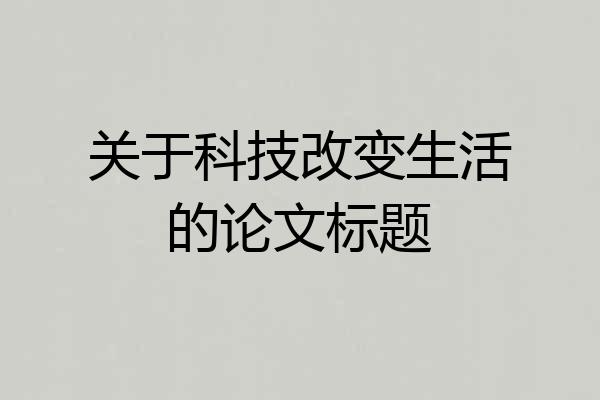 关于科技改变生活的论文标题