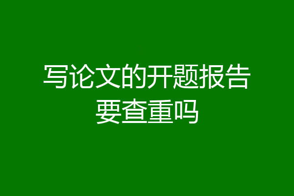写论文的开题报告要查重吗
