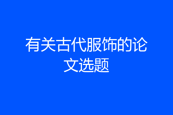 有关古代服饰的论文选题