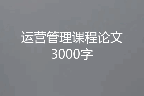 运营管理课程论文3000字