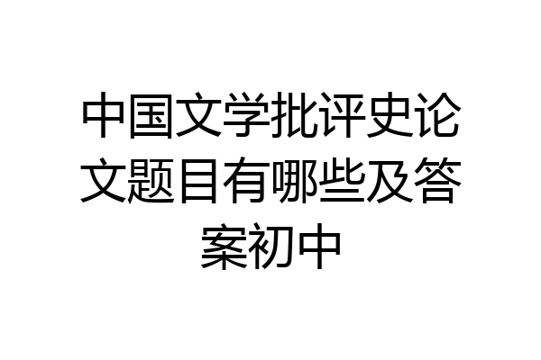 中国文学批评史论文题目有哪些及答案初中