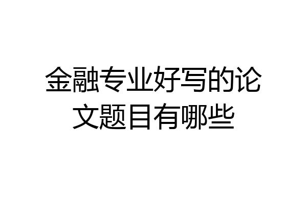 金融专业好写的论文题目有哪些