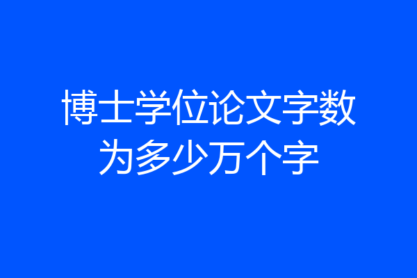 博士学位论文字数为多少万个字