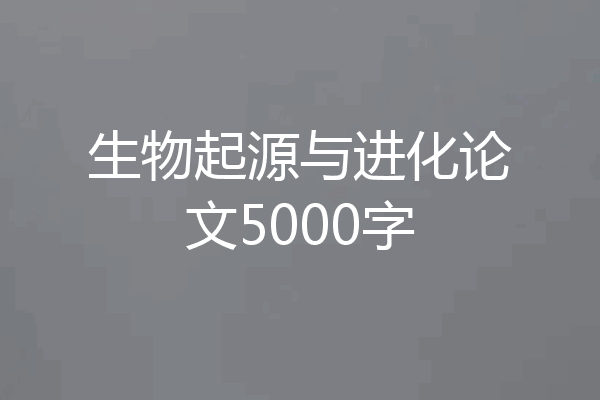 生物起源与进化论文5000字