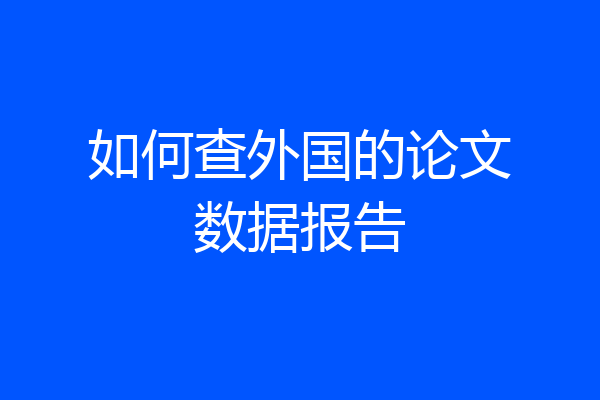 如何查外国的论文数据报告