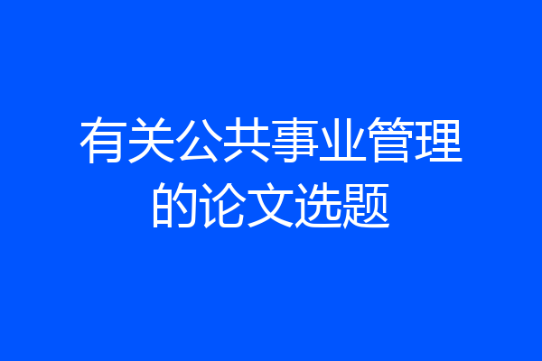 有关公共事业管理的论文选题