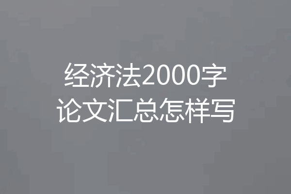 经济法2000字论文汇总怎样写