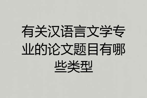 有关汉语言文学专业的论文题目有哪些类型