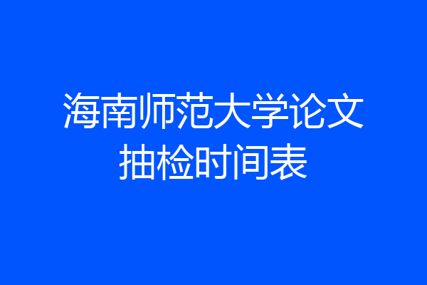 海南师范大学论文抽检时间表
