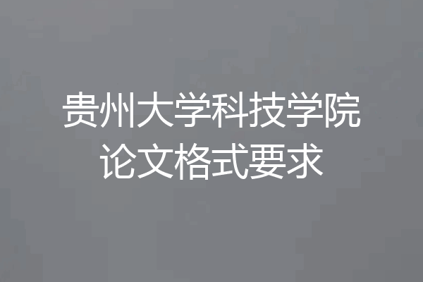 贵州大学科技学院论文格式要求