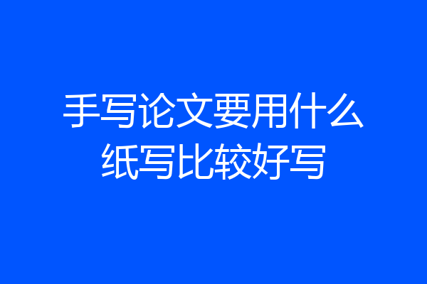 手写论文要用什么纸写比较好写