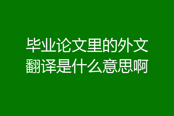 毕业论文里的外文翻译是什么意思啊