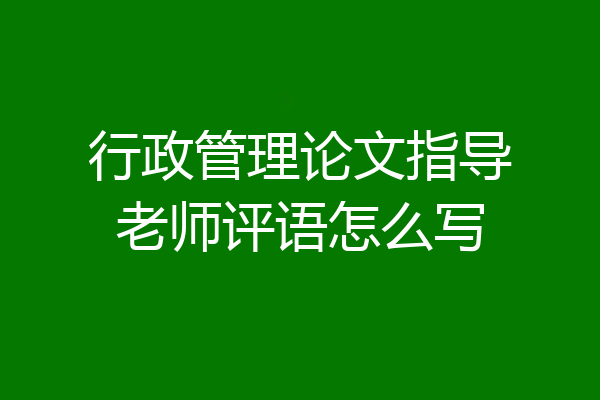 行政管理论文指导老师评语怎么写