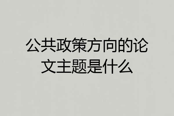 公共政策方向的论文主题是什么