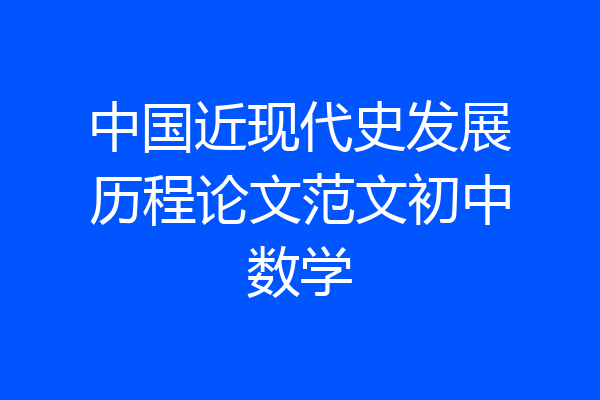 中国近现代史发展历程论文范文初中数学