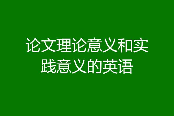 论文理论意义和实践意义的英语