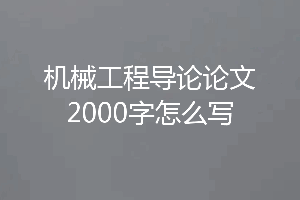 机械工程导论论文2000字怎么写