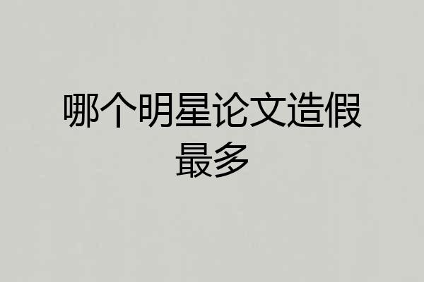 哪个明星论文造假最多