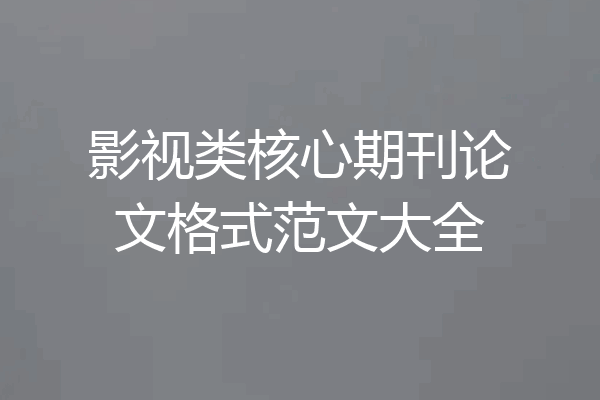 影视类核心期刊论文格式范文大全