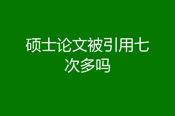 硕士论文被引用七次多吗