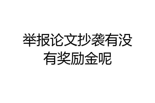 举报论文抄袭有没有奖励金呢