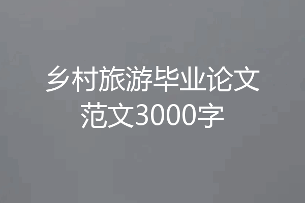 乡村旅游毕业论文范文3000字