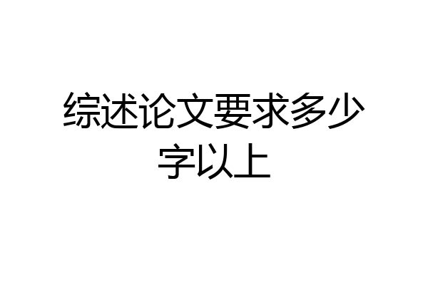 综述论文要求多少字以上