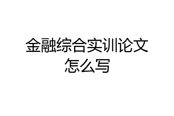 金融综合实训论文怎么写