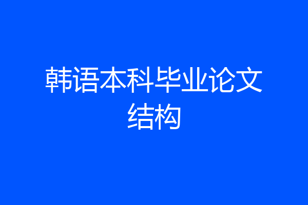 韩语本科毕业论文结构