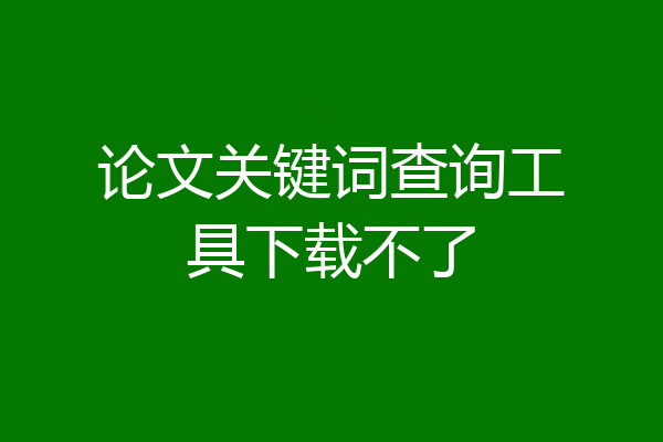 论文关键词查询工具下载不了