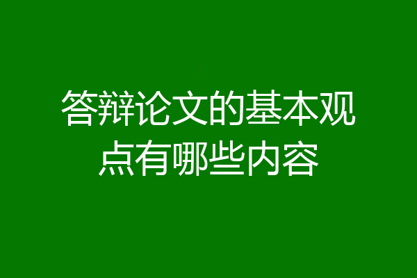 答辩论文的基本观点有哪些内容