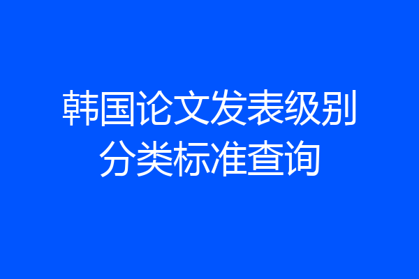 韩国论文发表级别分类标准查询