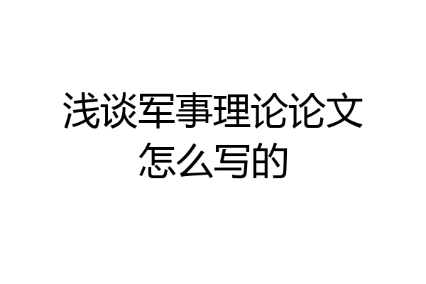 浅谈军事理论论文怎么写的