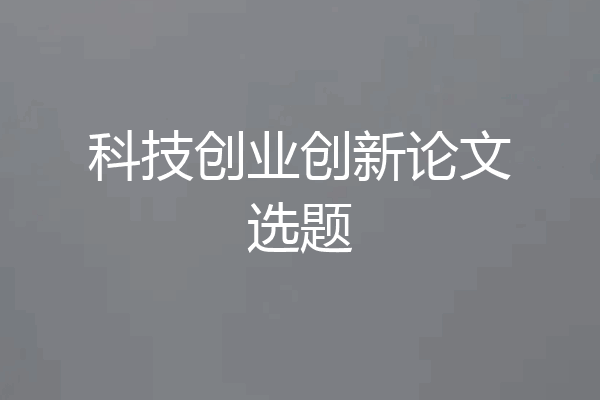 科技创业创新论文选题