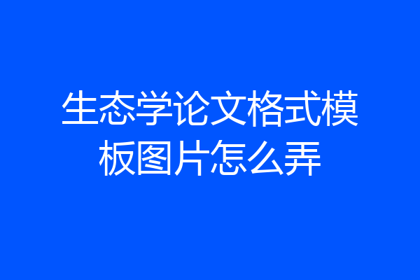 生态学论文格式模板图片怎么弄