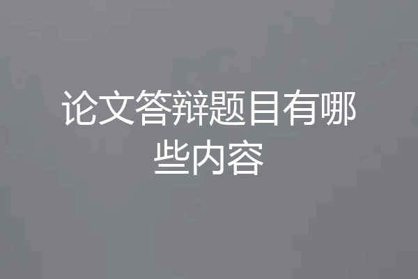 论文答辩题目有哪些内容
