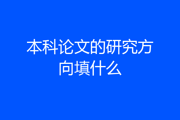 本科论文的研究方向填什么