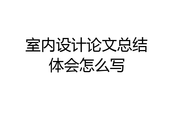 室内设计论文总结体会怎么写