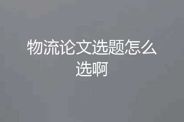 物流论文选题怎么选啊